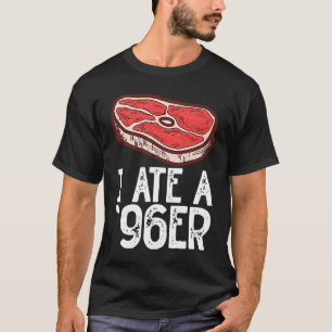 I Eat A '96Er Raw Steak Meat Food Beef Cow Grillin T-Shirt