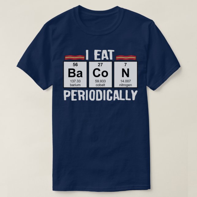 I Eat Bacon Periodically Funny Sayings Periodic T-Shirt (Design Front)