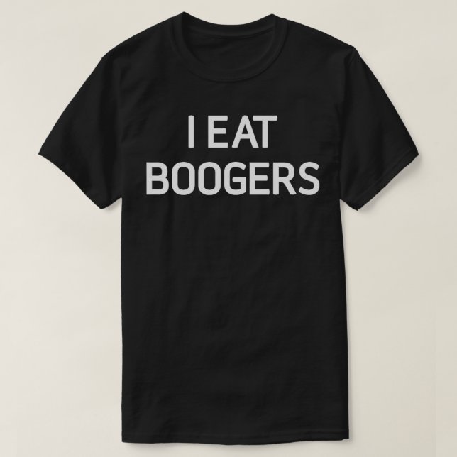 I Eat Boogers Funny Joke Sarcastic Family  T-Shirt (Design Front)