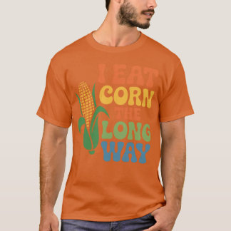I eat corn the long way - creative T-Shirt