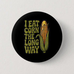 I Eat Corn The Long Way Funny Adult Joke Men Women 6 Cm Round Badge