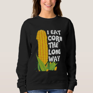 I Eat Corn The Long Way Funny Embarrassing Inappro Sweatshirt