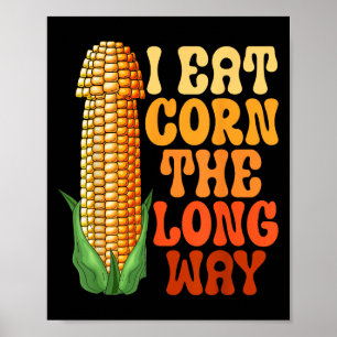 I Eat Corn The Long Way Funny Embarring Adult Humo Poster