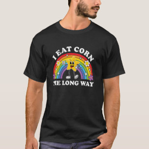 I Eat Corn The Long Way Funny Inappropriate Vacati T-Shirt