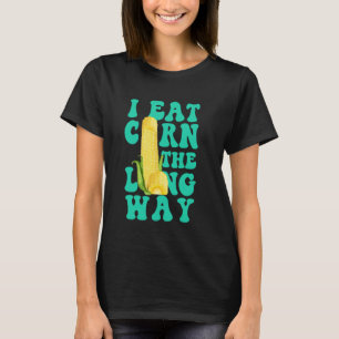 I Eat Corn The Long Way Funny meme joke embarrass T-Shirt