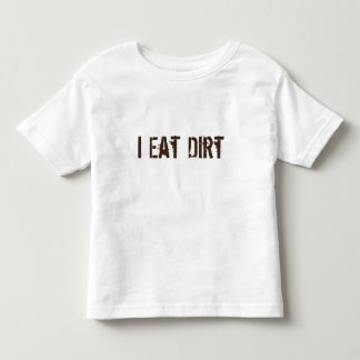 I Eat dirt Toddler T-Shirt