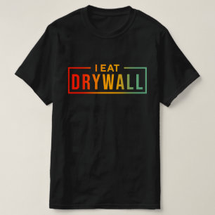 I Eat Drywall Funny College Funny Sarcasm Humour T-Shirt