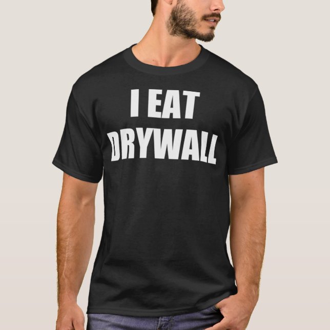 I Eat Drywall Funny Meme Gift T-Shirt (Front)