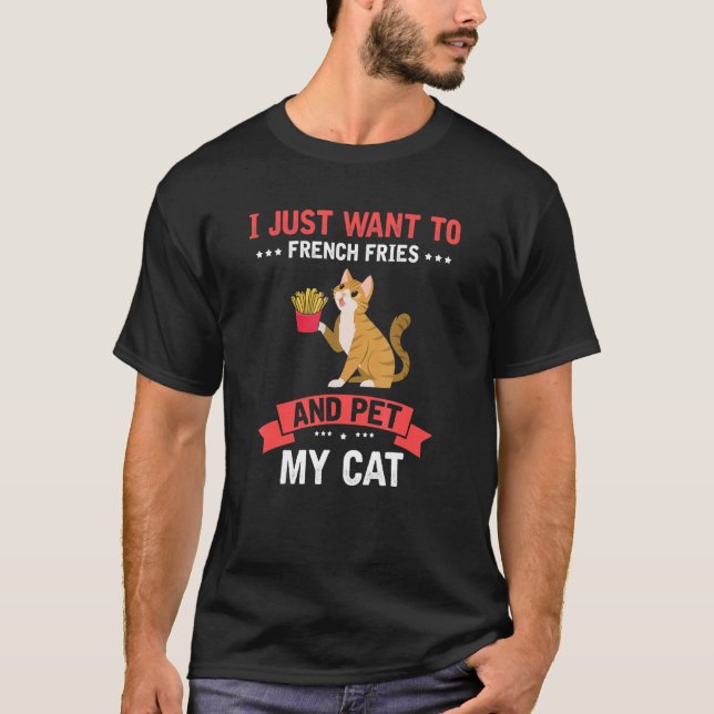 I Eat French Fries And Pet My Cat  Kitten Kitty Mo T-Shirt (Front)