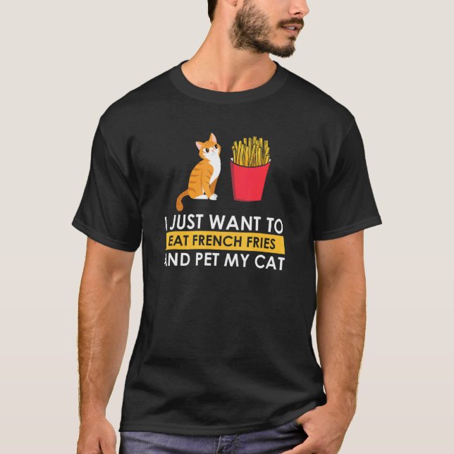 I Eat French Fries And Pet My Cat  Kitten Kitty Mo T-Shirt (Front)
