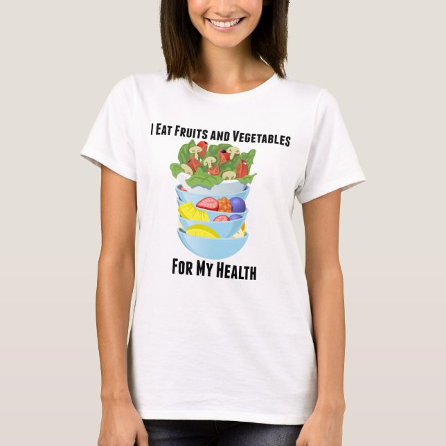 I Eat Fruits and Vegetables For My Health T-shirt (Front)