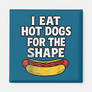 I Eat Hot Dogs For The Shape Funny Meme Saying Magnet