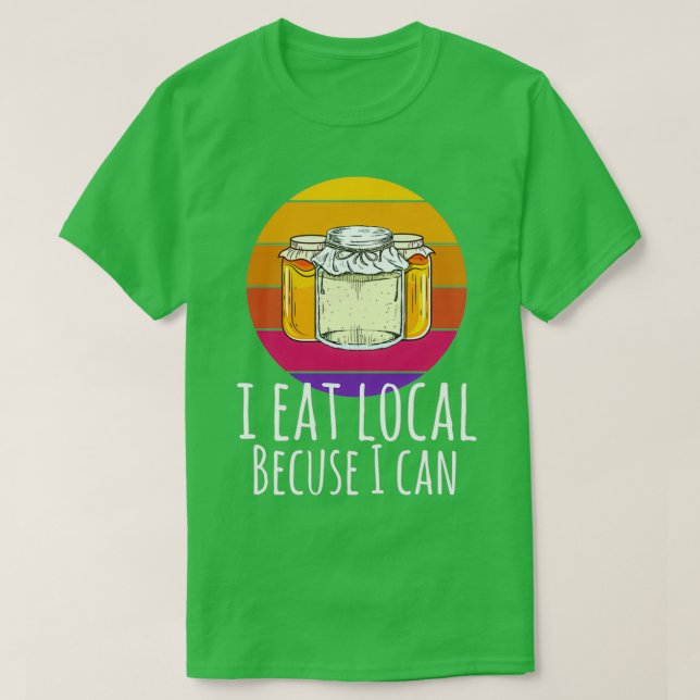 I Eat Local Because I Can Homesteading Canning Far T-Shirt (Design Front)