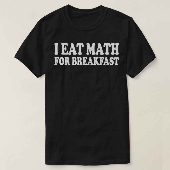 i eat math for breakfast T-Shirt (Design Front)