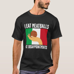 I Eat Meatballs Not Disappointments Italy Lover T-Shirt