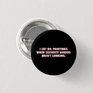 I Eat Oil Paintings Security Guards Aren't Looking 3 Cm Round Badge