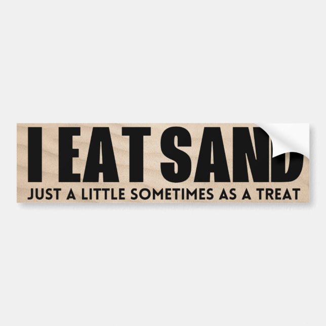 I Eat Sand! Just a little sometimes as a treat Bumper Sticker (Front)