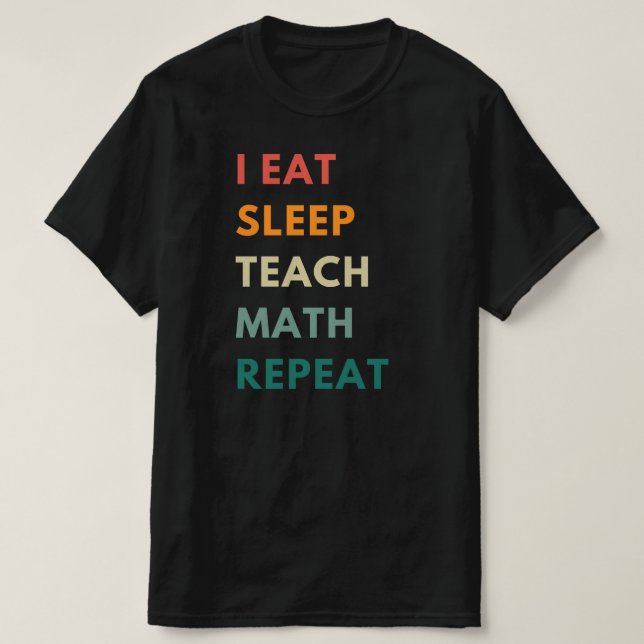 I Eat Sleep Teach Math Repeat | Funny Math Teacher T-Shirt (Design Front)