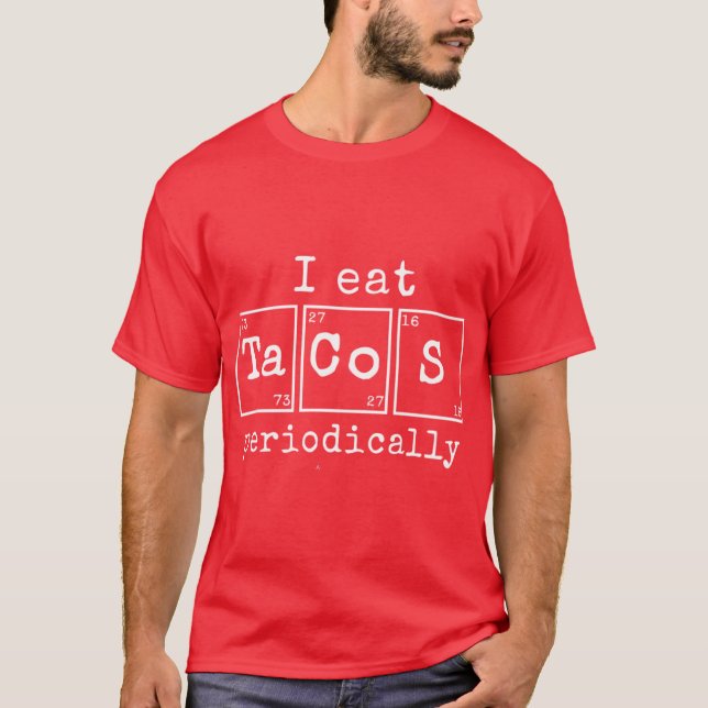 I Eat Tacos Periodically Chemistry Science Pun fun T-Shirt (Front)