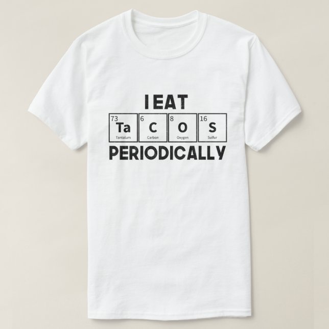I Eat Tacos Periodically Chemistry Science Pun T-Shirt (Design Front)
