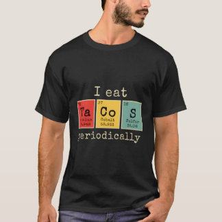 I Eat Tacos Periodically Funny Periodic Table Of E T-Shirt