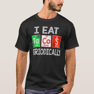 I Eat Tacos Periodically - Mexican Food Periodic T T-Shirt