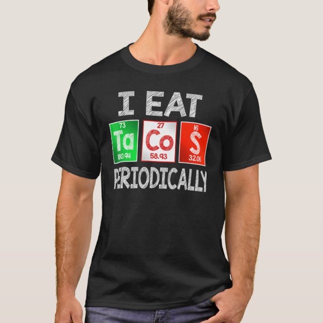 I Eat Tacos Periodically - Mexican Food Periodic T T-Shirt (Front)