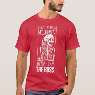 I Eist Without My Consent Funny Skeleton CEO I Am T-Shirt