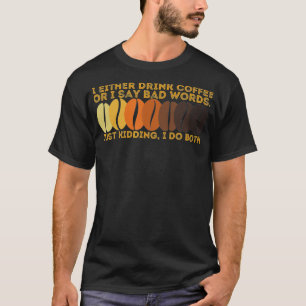 I Either Drink Coffee or I Say Bad Words Mum Life T-Shirt