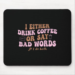 I Either Drink Coffee Or Say Bad Words Jk I Do Bot Mouse Mat