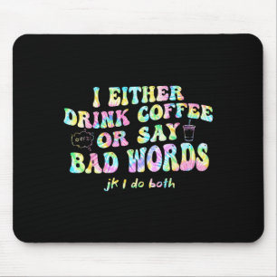 I Either Drink Coffee Or Say Bad Words Jk I-do Bot Mouse Mat