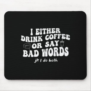 I Either Drink Coffee Or Say Bad Words Jk I-do Bot Mouse Mat
