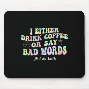 I Either Drink Coffee Or Say Bad Words Jk I-do Bot Mouse Mat