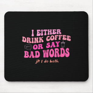 I Either Drink Coffee Or Say Bad Words Jk I-do Bot Mouse Mat