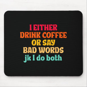 I Either Drink Coffee Or Say Bad Words Jk I Do Bot Mouse Mat