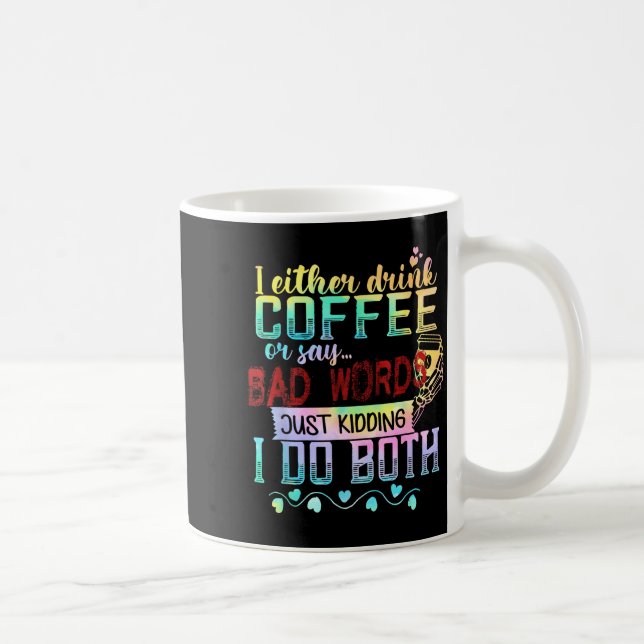 I Either Drink Coffee Or Say Bad Words Just Kiddin Coffee Mug (Right)