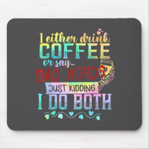 I Either Drink Coffee Or Say Bad Words Just Kiddin Mouse Mat
