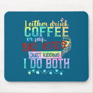 I Either Drink Coffee Or Say Bad Words Just Kiddin Mouse Mat