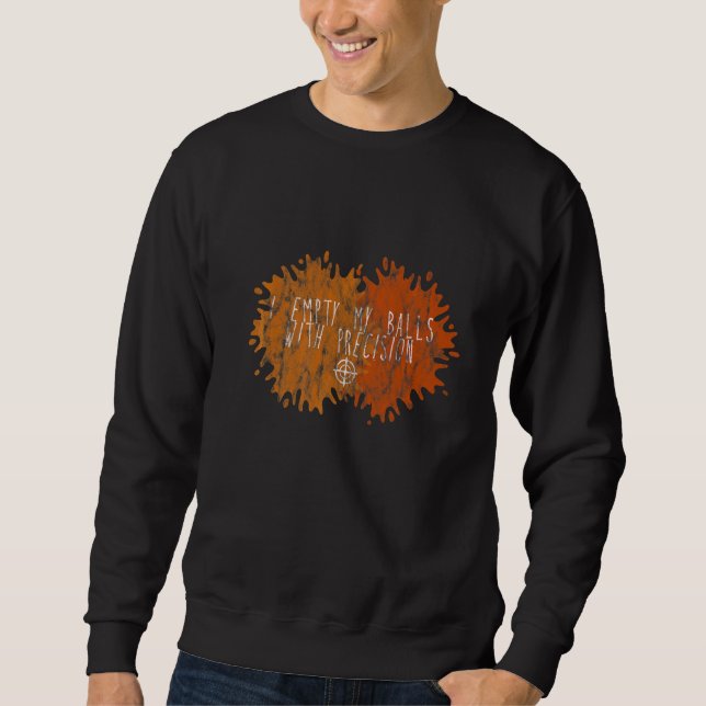 I Empty My Balls With Precision      Sweatshirt (Front)