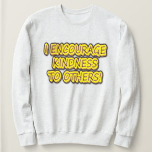 "I ENCOURAGE KINDNESS TO OTHERS!" Cute Design. Buy Sweatshirt