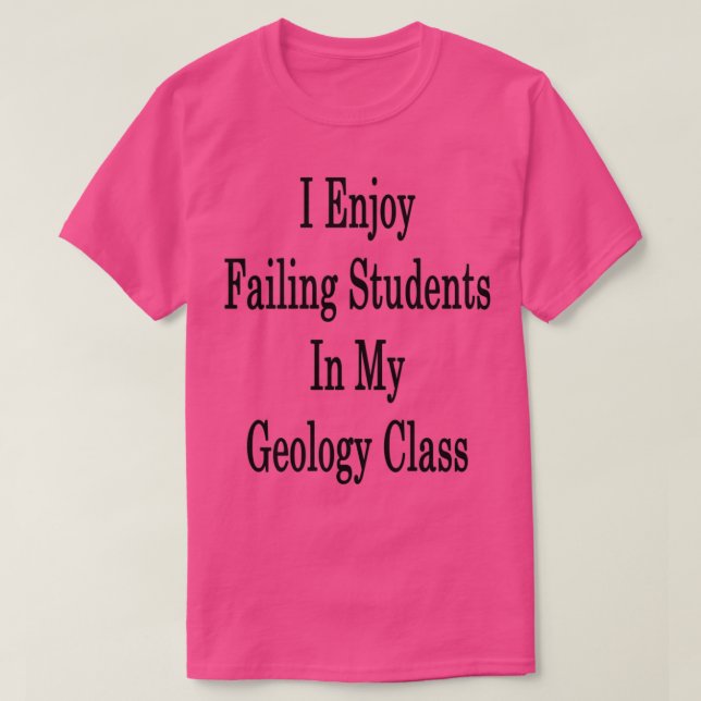 I Enjoy Failing Students In y Geology Class T-Shirt (Design Front)