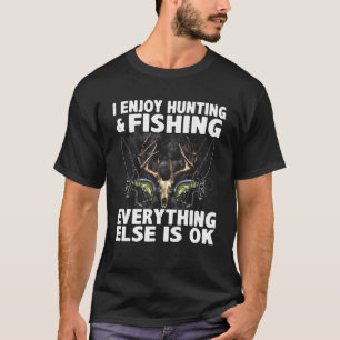 I Enjoy Hunting Fishing Everything Else Is Ok Hunt T-Shirt