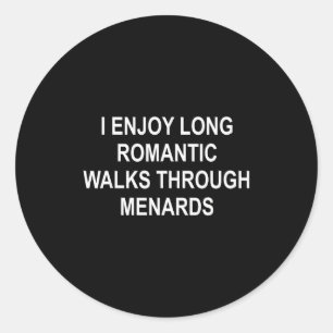 I Enjoy Long Romantic Walks Through Menards Funny  Classic Round Sticker