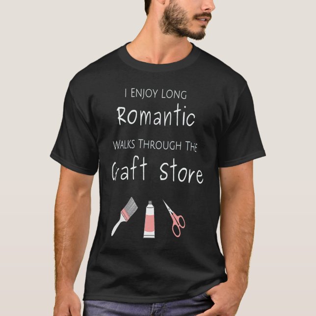 I Enjoy Long Romantic Walks Through The Craft Stor T-Shirt (Front)