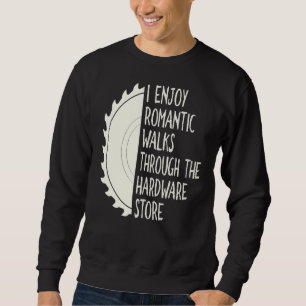 I Enjoy Long Romantic Walks Through The Hardware S Sweatshirt