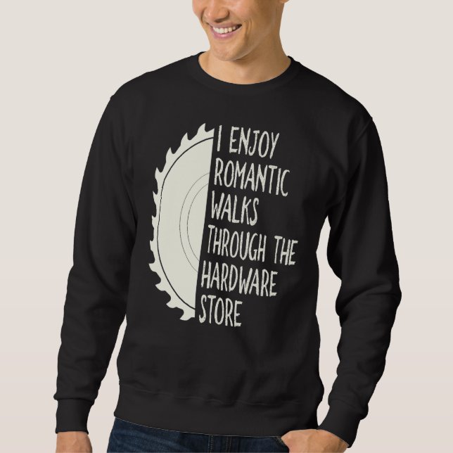 I Enjoy Long Romantic Walks Through The Hardware S Sweatshirt (Front)