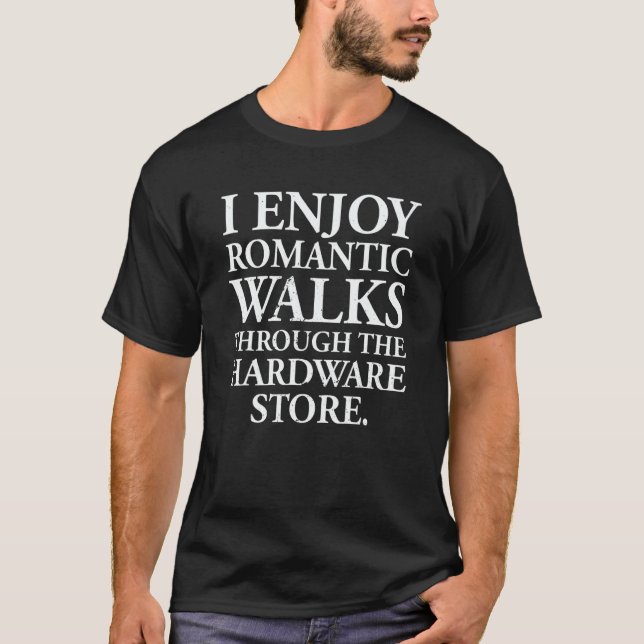 I enjoy long romantic walks through the hardware s T-Shirt (Front)