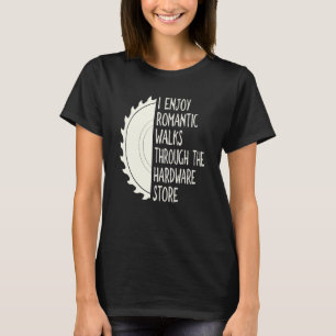 I Enjoy Long Romantic Walks Through The Hardware S T-Shirt