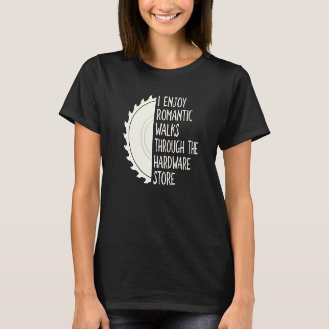 I Enjoy Long Romantic Walks Through The Hardware S T-Shirt (Front)