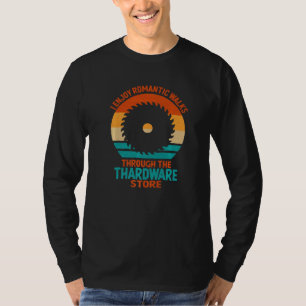 I Enjoy Long Romantic Walks Through The Hardware S T-Shirt